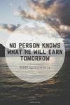No person knows what he will earn tomorrow